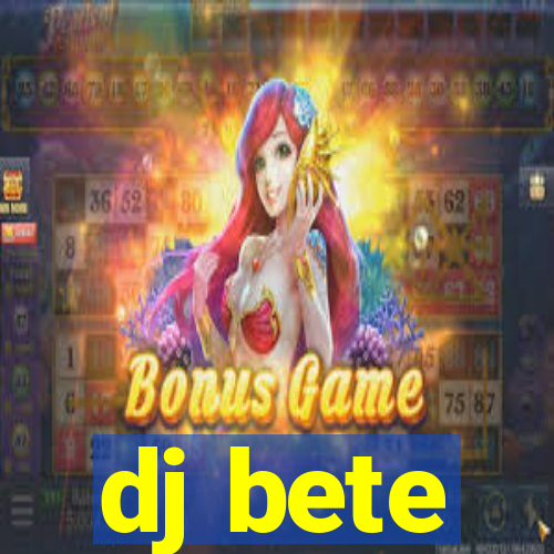 dj bete