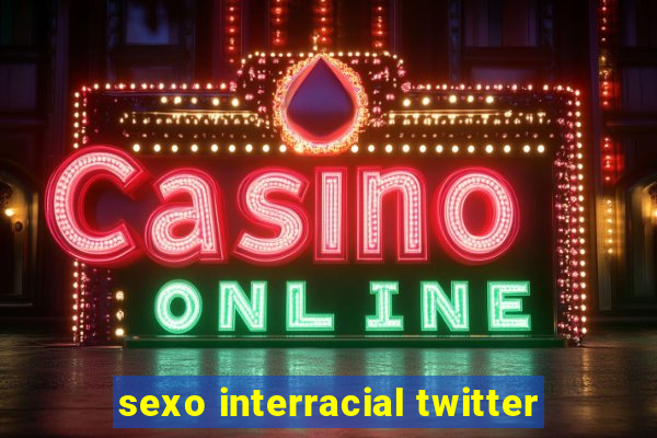 sexo interracial twitter