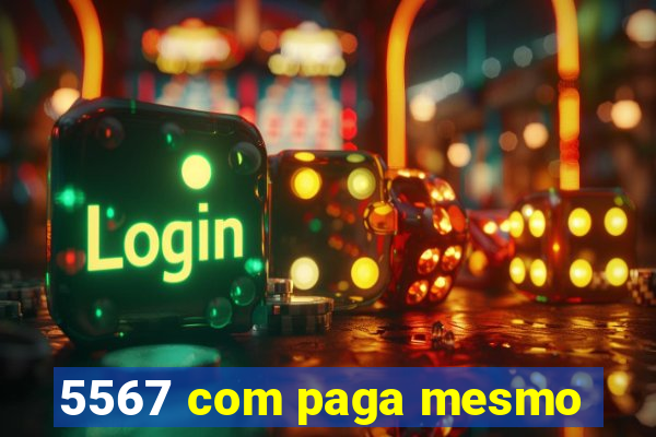 5567 com paga mesmo