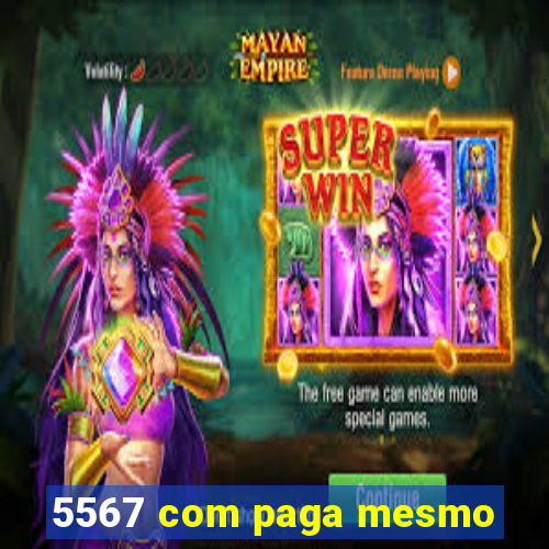 5567 com paga mesmo