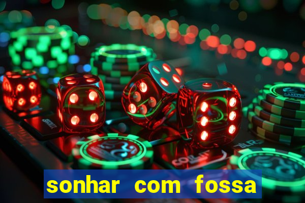 sonhar com fossa de fezes cheia