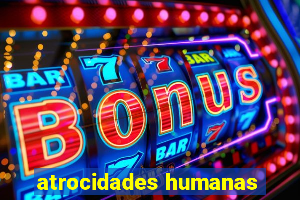 atrocidades humanas