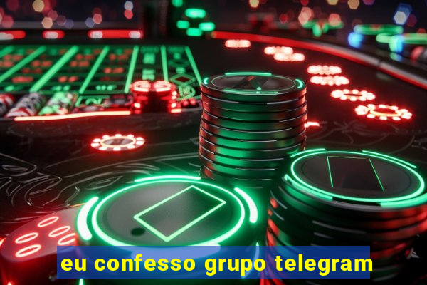 eu confesso grupo telegram