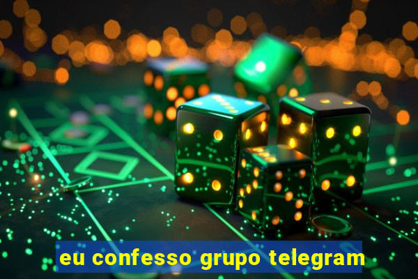 eu confesso grupo telegram