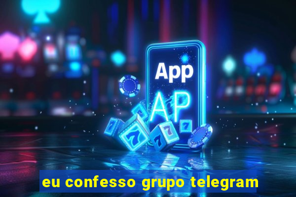 eu confesso grupo telegram