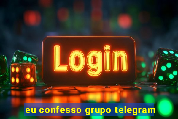 eu confesso grupo telegram