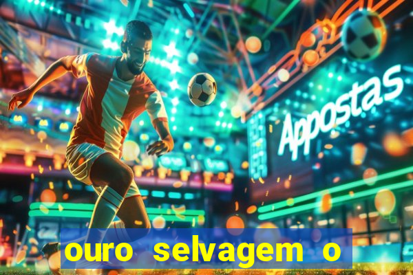 ouro selvagem o que aconteceu na vida