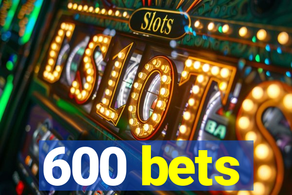 600 bets