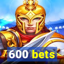 600 bets