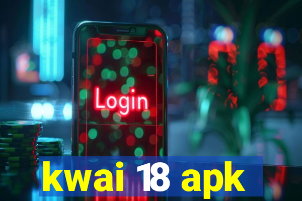 kwai 18 apk