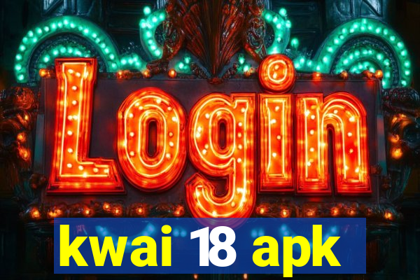 kwai 18 apk