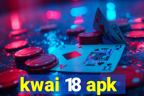 kwai 18 apk