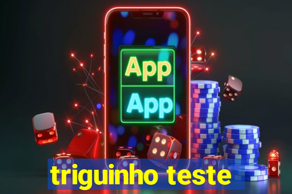 triguinho teste