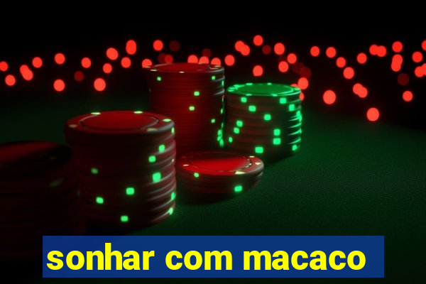 sonhar com macaco