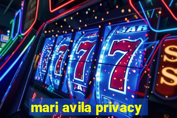 mari avila privacy