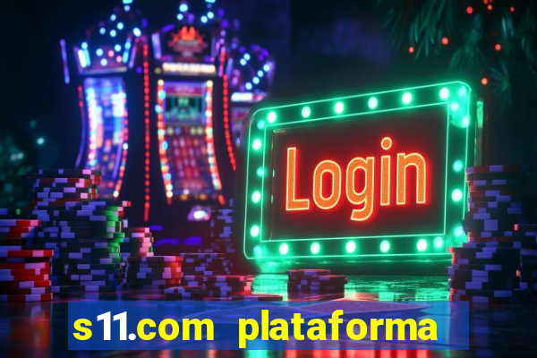 s11.com plataforma de jogos