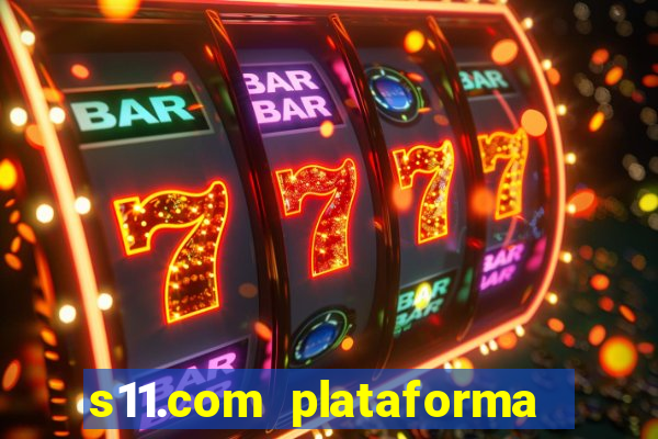 s11.com plataforma de jogos