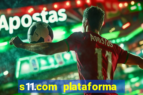 s11.com plataforma de jogos