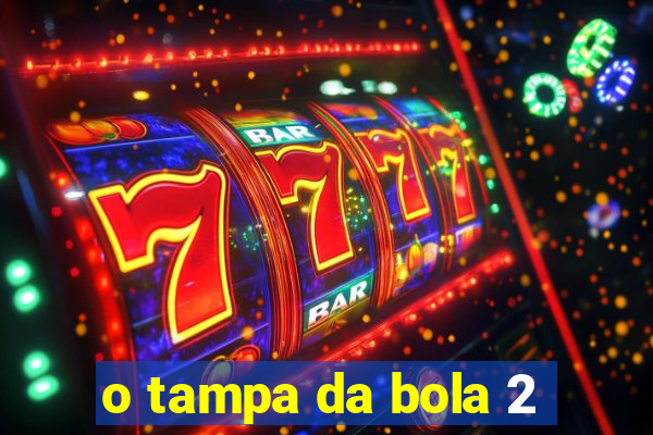 o tampa da bola 2