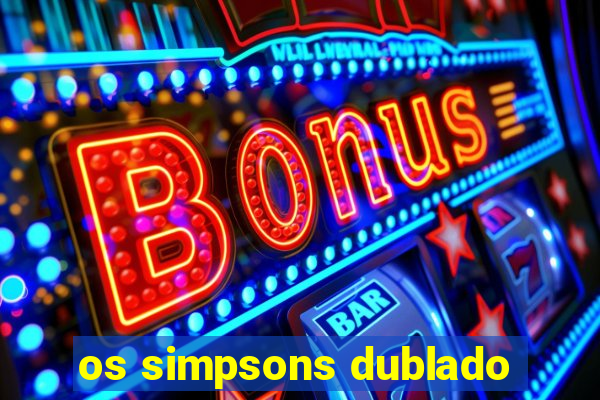 os simpsons dublado