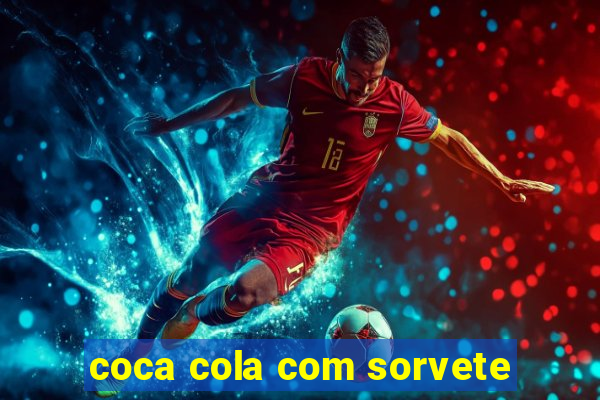 coca cola com sorvete