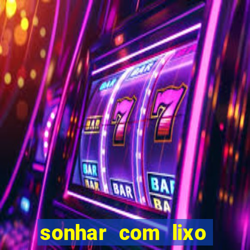 sonhar com lixo jogo do bicho