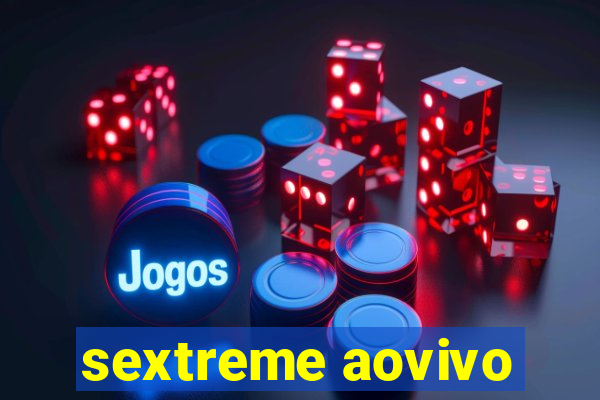 sextreme aovivo