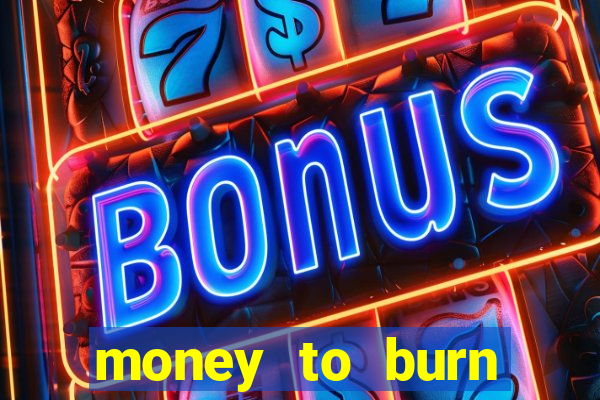 money to burn system pt br