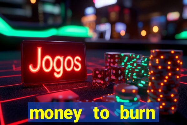 money to burn system pt br