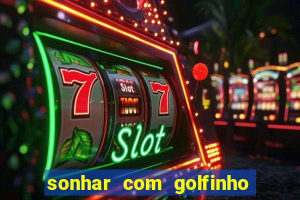 sonhar com golfinho jogo do bicho