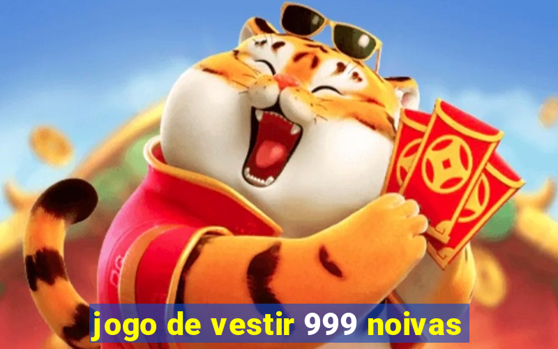 jogo de vestir 999 noivas