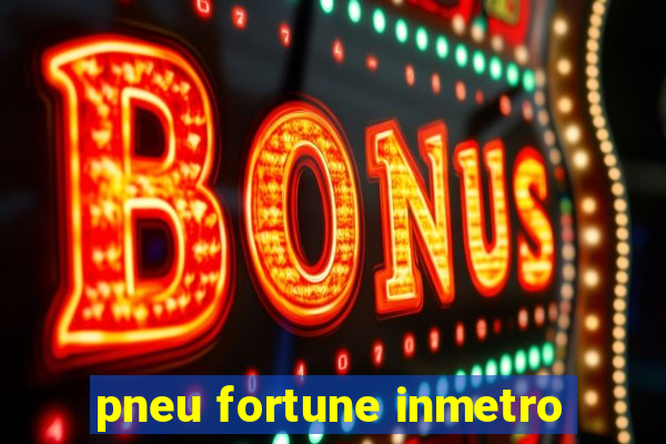 pneu fortune inmetro