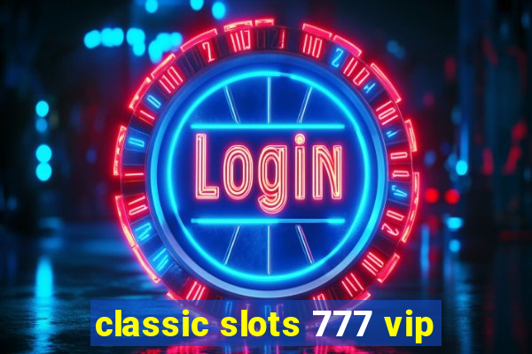 classic slots 777 vip