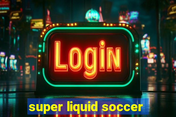 super liquid soccer