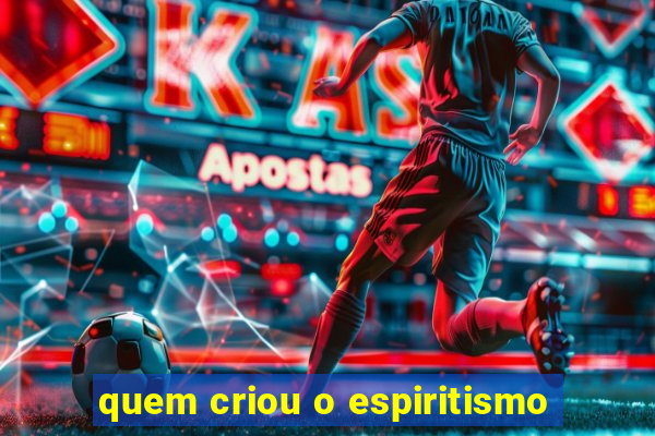 quem criou o espiritismo