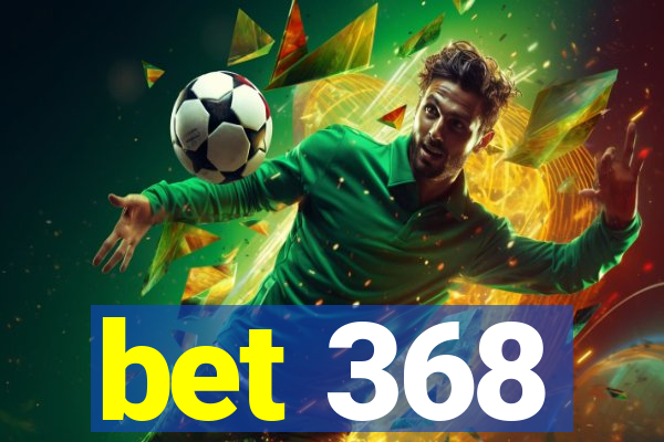 bet 368