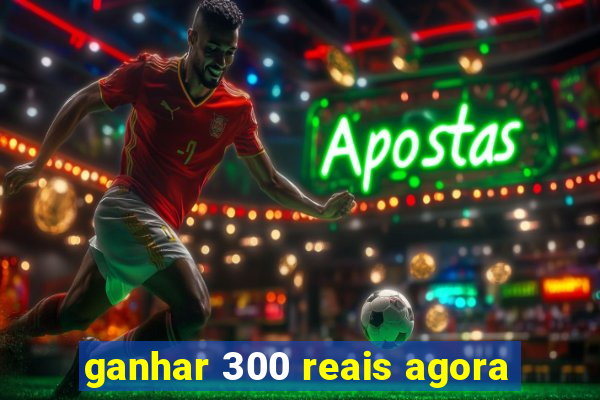 ganhar 300 reais agora