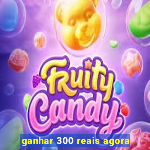 ganhar 300 reais agora