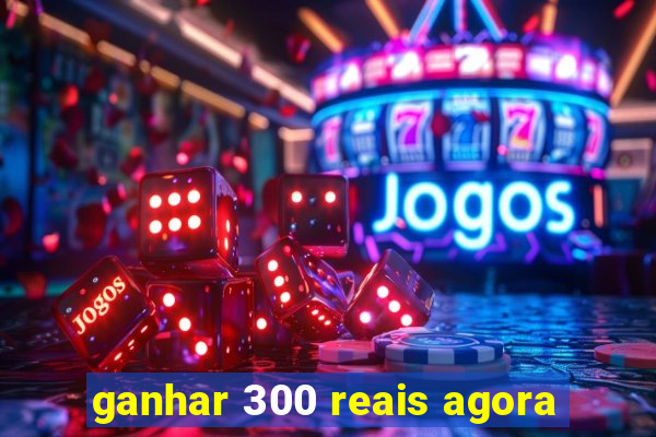 ganhar 300 reais agora