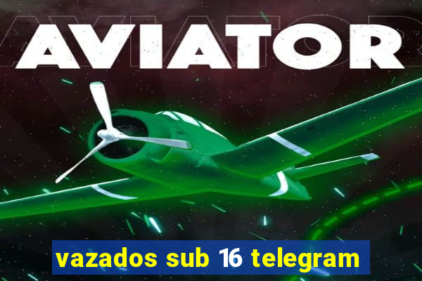 vazados sub 16 telegram