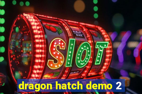 dragon hatch demo 2