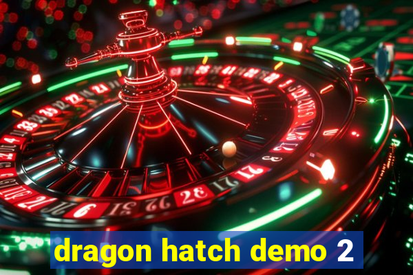 dragon hatch demo 2