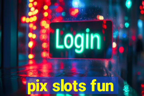 pix slots fun