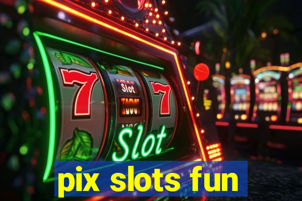 pix slots fun