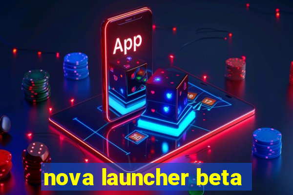 nova launcher beta