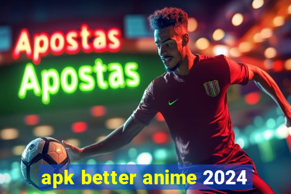 apk better anime 2024