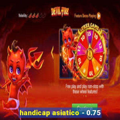 handicap asiatico - 0.75