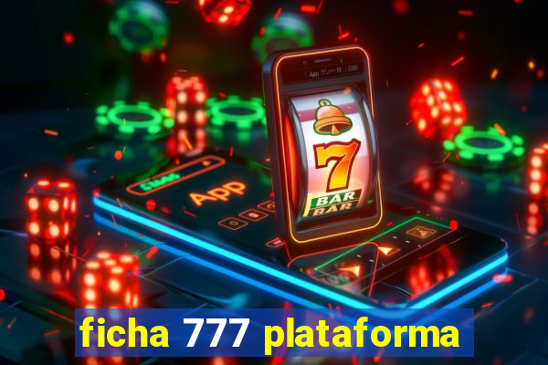 ficha 777 plataforma