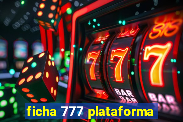 ficha 777 plataforma