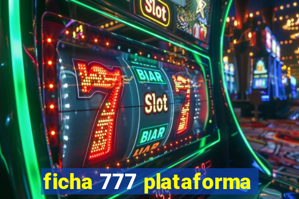 ficha 777 plataforma